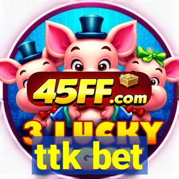 ttk bet